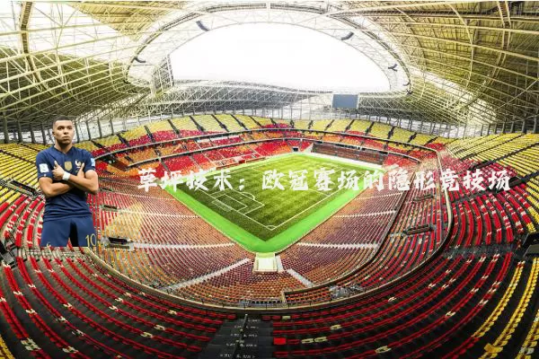 草坪技术：欧冠赛场的隐形竞技场