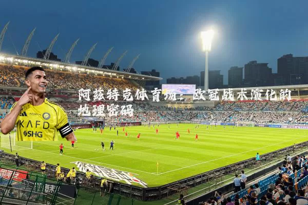 阿兹特克体育场：欧冠战术演化的地理密码
