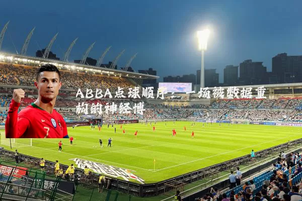 ABBA点球顺序：一场被数据重构的神经博弈