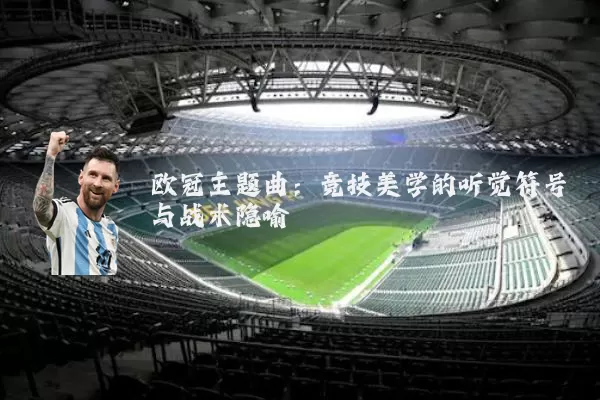 欧冠主题曲:竞技美学的听觉符号与战术隐喻