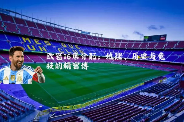 欧冠16席分配：地理、历史与竞技的精密博弈