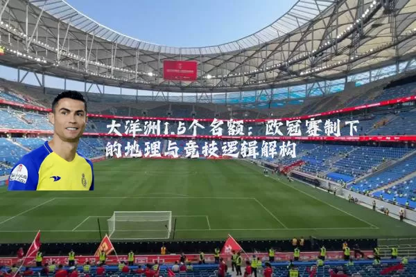 大洋洲1.5个名额:欧冠赛制下的地理与竞技逻辑解构