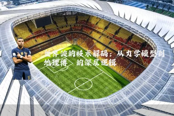 世界波的技术解码:从力学模型到地理博弈的深层逻辑