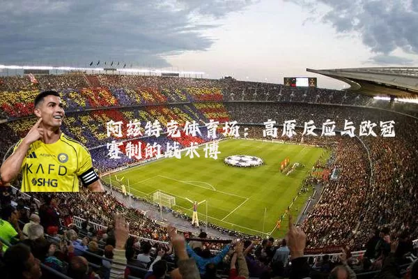 阿兹特克体育场:高原反应与欧冠赛制的战术博弈