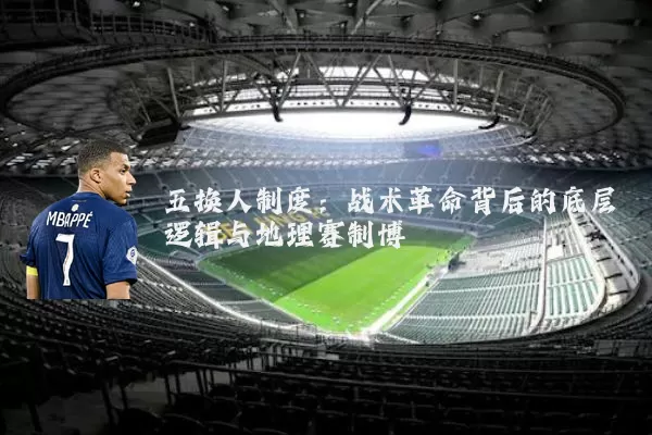 五换人制度:战术革命背后的底层逻辑与地理赛制博弈