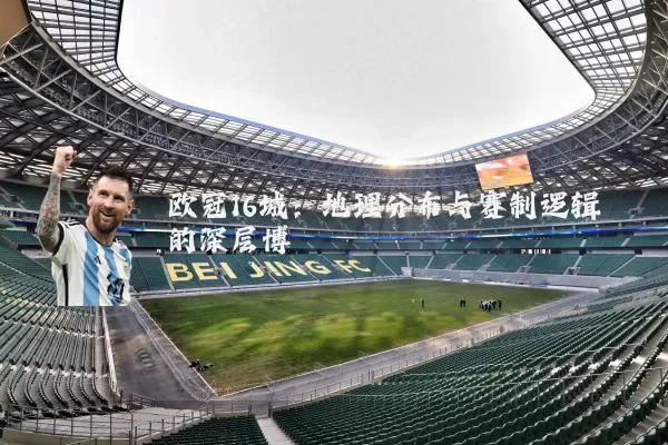 欧冠16城:地理分布与赛制逻辑的深层博弈