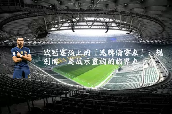 欧冠赛场上的「洗牌清零点」:规则博弈与战术重构的临界点